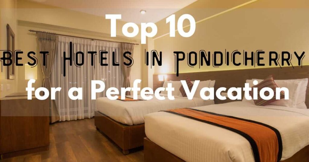 Top 10 Best Hotels in Pondicherry for a Perfect Vacation